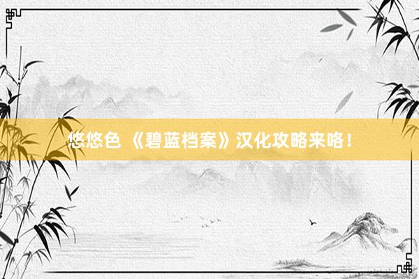 悠悠色 《碧蓝档案》汉化攻略来咯！