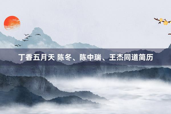 丁香五月天 陈冬、陈中瑞、王杰同道简历